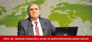 İBRAHİM SARAÇOĞLU ÇEVRE VE ŞEHİR KONFERANSLARINA KATILDI