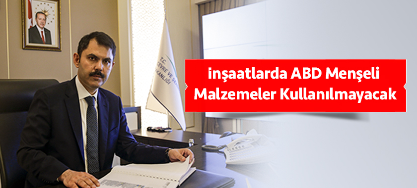 İNŞAATLARDA ABD MENŞELİ MALZEMELER KULLANILMAYACAK