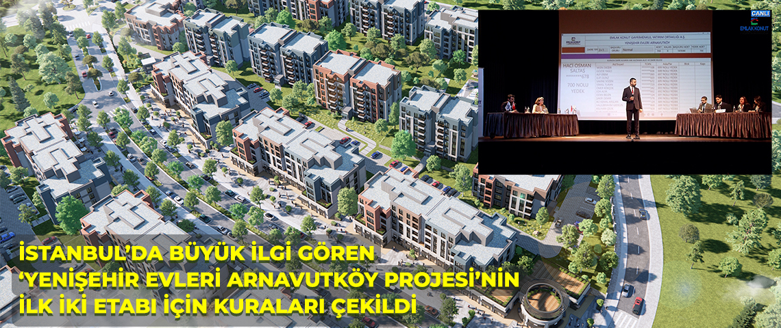 İSTANBUL’DA BÜYÜK İLGİ GÖREN ‘YENİŞEHİR EVLERİ ARNAVUTKÖY PROJESİ’NİN İLK İKİ ETABI İÇİN KURALARI ÇEKİLDİ