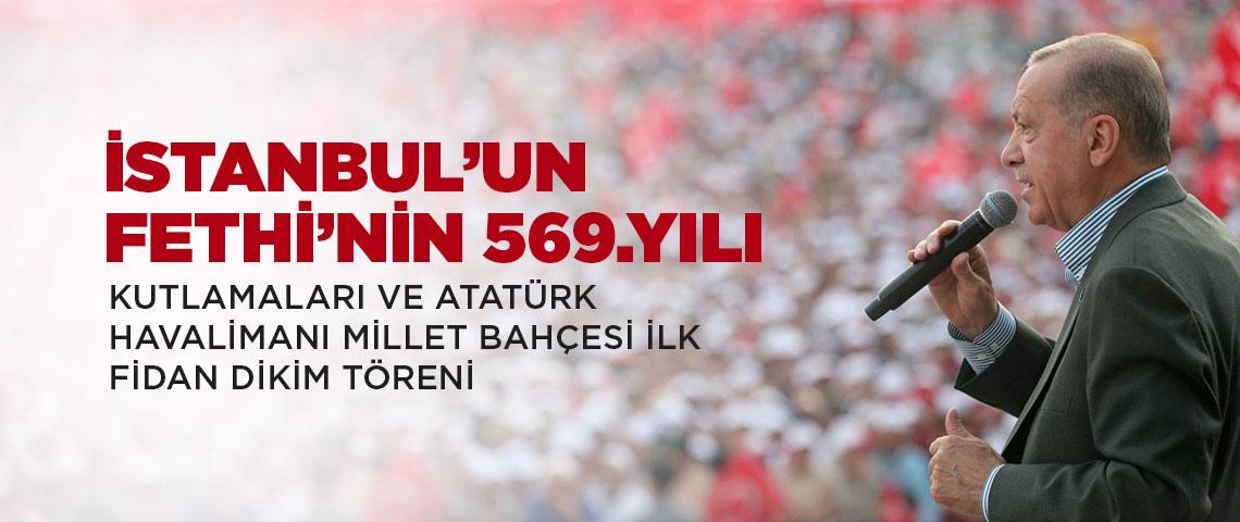 İSTANBUL'UN FETHİ'NİN 569. YILI KUTLAMALARI VE ATATÜRK HAVALİMANI MİLLET BAHÇESİ İLK FİDAN DİKİM TÖRENİ