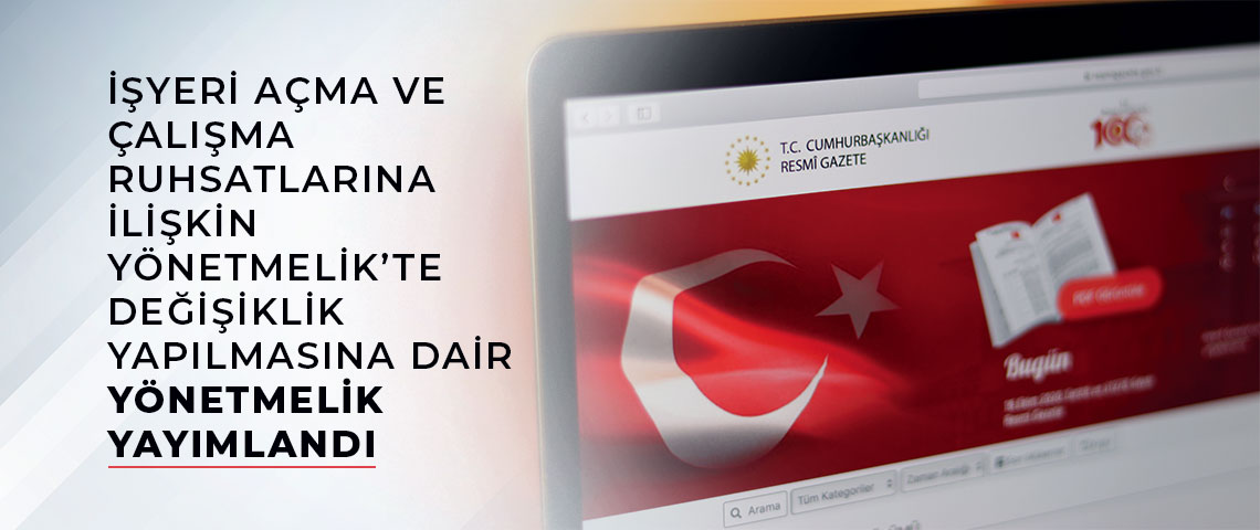 İŞYERİ AÇMA VE ÇALIŞMA RUHSATLARINA İLİŞKİN YÖNETMELİK’TE DEĞİŞİKLİK YAPILMASINA DAİR YÖNETMELİK YAYIMLANDI