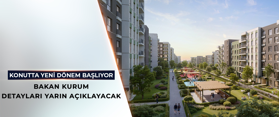 KONUTTA YENİ DÖNEM BAŞLIYOR: BAKAN KURUM DETAYLARI YARIN AÇIKLAYACAK