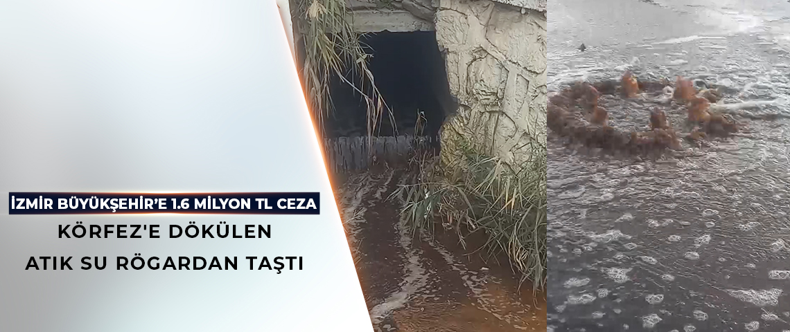 KÖRFEZ’E ATIK SU DEŞARJ EDEN İZMİR BÜYÜKŞEHİR’E 1.7 MİLYON TL CEZA