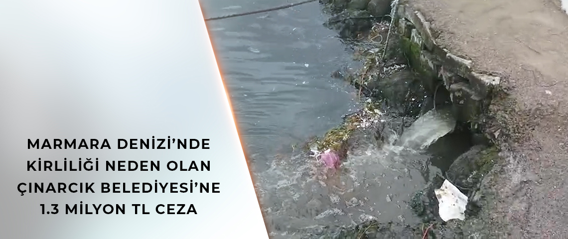 MARMARA DENİZİ’NDE KİRLİLİĞİ NEDEN OLAN ÇINARCIK BELEDİYESİ’NE 1.3 MİLYON TL CEZA