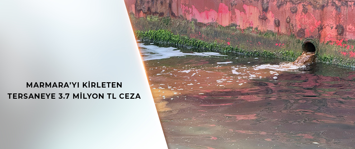 MARMARA’YI KİRLETEN TERSANEYE 3.7 MİLYON TL CEZA
