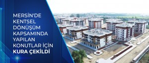 MERSİN'DE KENTSEL DÖNÜŞÜM KAPSAMINDA YAPILAN KONUTLAR İÇİN KURA ÇEKİLDİ