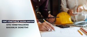 SİTE YÖNETİMLERİNE BAKANLIK DENETİMİ