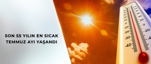 SON 55 YILIN EN SICAK TEMMUZ AYI YAŞANDI