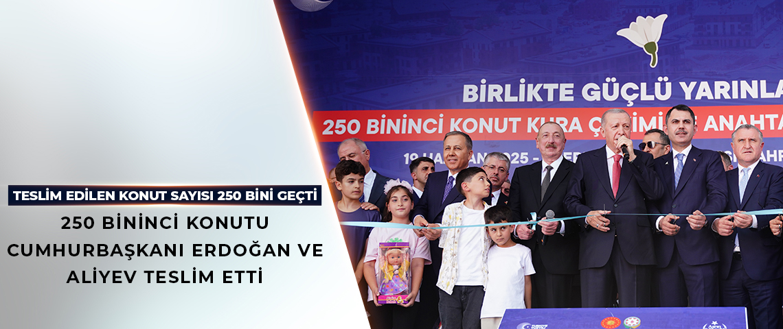 TESLİM EDİLEN KONUT SAYISI 250 BİNİ GEÇTİ