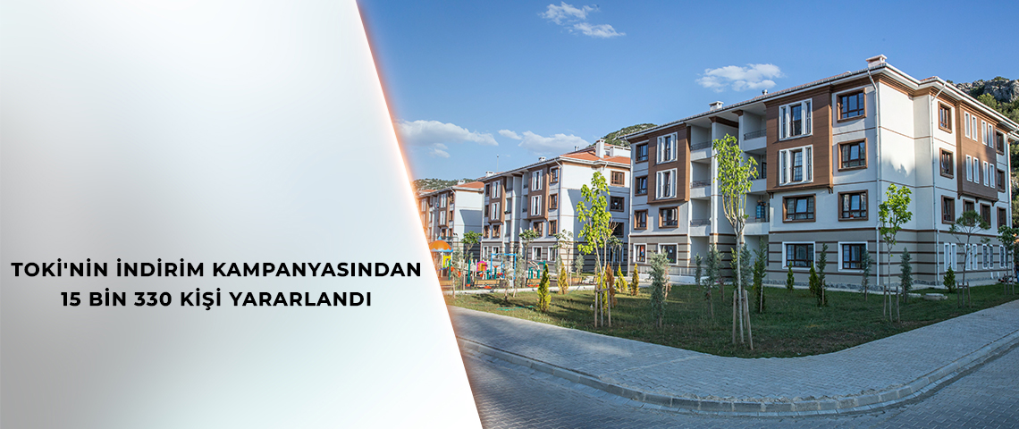 TOKİ'NİN YÜZDE 25 İNDİRİM KAMPANYASINDAN 15 BİN 330 KİŞİ YARARLANDI
