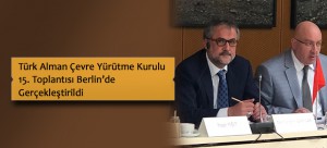 Türk Alman Çevre Yürütme Kurulu 15. Toplantısı Berlin’de Gerçekleştirildi