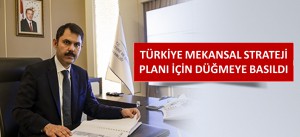 TÜRKİYE MEKANSAL STRATEJİ PLANI İÇİN DÜĞMEYE BASILDI