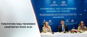 TÜRKİYE’NİN İNŞA TECRÜBESİ CENEVRE’DE ÖVGÜ ALDI