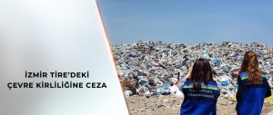 VAHŞİ DEPOLAMA YAPAN İZMİR BÜYÜKŞEHİR BELEDİYESİ'NE 3.7 MİLYON TL CEZA