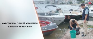 YALOVA’DA DENİZİ KİRLETEN 2 BELEDİYEYE 4 MİLYON 11 BİN TL CEZA