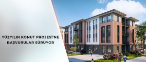 YÜZYILIN KONUT PROJESİ’NE BAŞVURULAR BUGÜN BAŞLIYOR