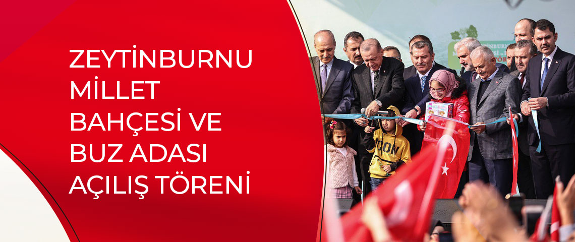 ZEYTİNBURNU MİLLET BAHÇESİ VE BUZ ADASI AÇILIŞ TÖRENİ