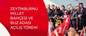 ZEYTİNBURNU MİLLET BAHÇESİ VE BUZ ADASI AÇILIŞ TÖRENİ