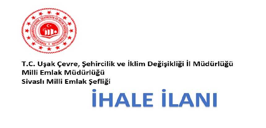 Uşak Çevre ve Şehircilik İl Müdürlüğümüzden (Sivaslı Milli Emlak Şefliği) 20.04.2022 Tarihli Taşınmaz Satış, Kiralama ve İrtifak Hakkı İhale İlanı