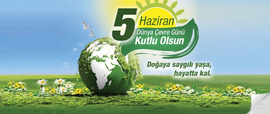 5 Haziran Dünya Çevre Günü ve Türkiye Çevre Haftası Kutlu Olsun