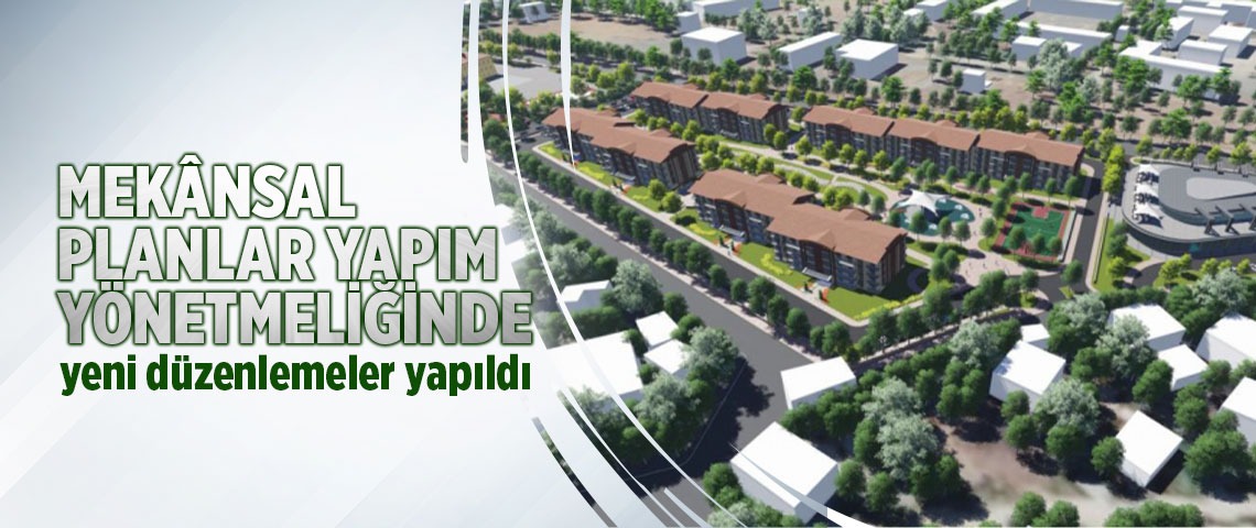 MEKÂNSAL PLANLAR YAPIM YÖNETMELİĞİNDE YENİ DÜZENLEMELER YAPILDI