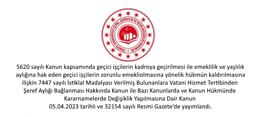 5620 sayılı Kanun kapsamında geçici işçilerin kadroya geçirilmesi ile emeklilik ve yaşlılık aylığına hak eden geçici işçilerin zorunlu emekli olmasına yönelik hükmün kaldırılmasına ilişkin Değişiklik Yapılmasına Dair Kanun