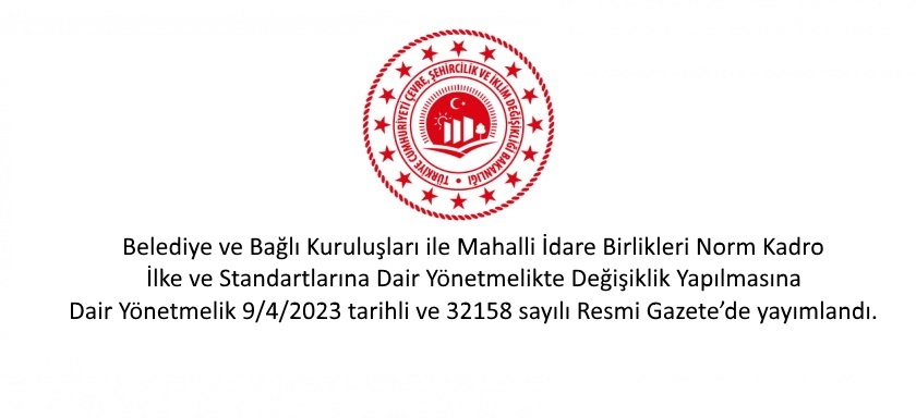 Belediye ve Bağlı Kuruluşları ile Mahalli İdare Birlikleri Norm Kadro İlke ve Standartlarına Dair Yönetmelikte Değişiklik Yapılmasına Dair Yönetmelik 9/4/2023 tarihli ve 32158 sayılı Resmi Gazete’de yayımlandı.