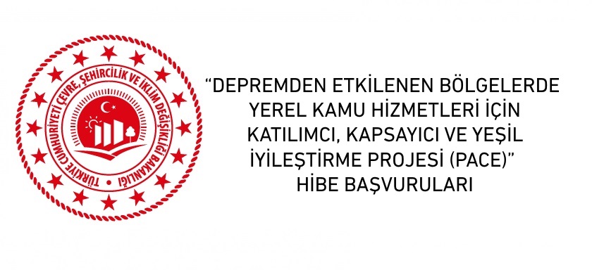 “DEPREMDEN ETKİLENEN BÖLGELERDE YEREL KAMU HİZMETLERİ İÇİN KATILIMCI, KAPSAYICI VE YEŞİL İYİLEŞTİRME PROJESİ (PACE)”  HİBE BAŞVURULARI