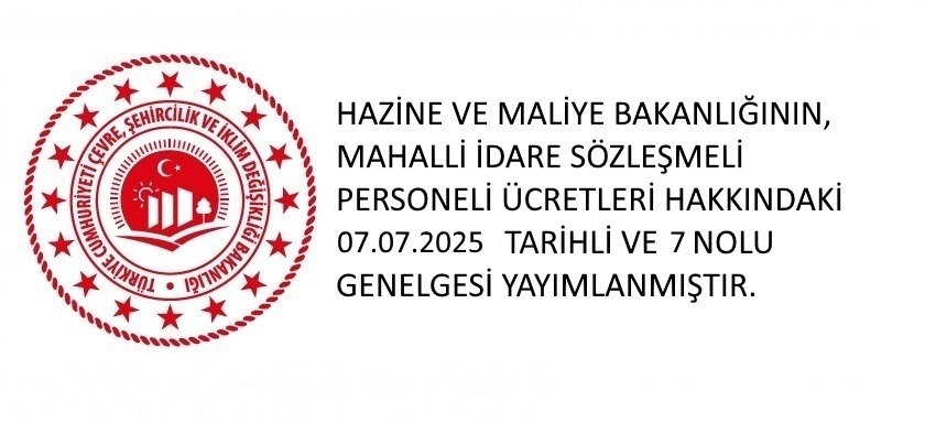 HAZİNE VE MALİYE BAKANLIĞININ, MAHALLİ İDARE SÖZLEŞMELİ PERSONELİ ÜCRETLERİ HAKKINDAKİ 07.07.2025 TARİHLİ VE 7 NOLU GENELGESİ YAYIMLANMIŞTIR.