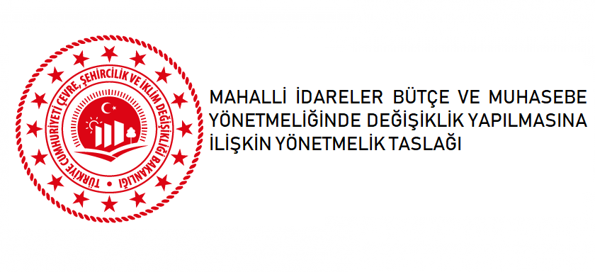 MAHALLİ İDARELER BÜTÇE VE MUHASEBE YÖNETMELİĞİNDE DEĞİŞİKLİK YAPILMASINA İLİŞKİN YÖNETMELİK TASLAĞI