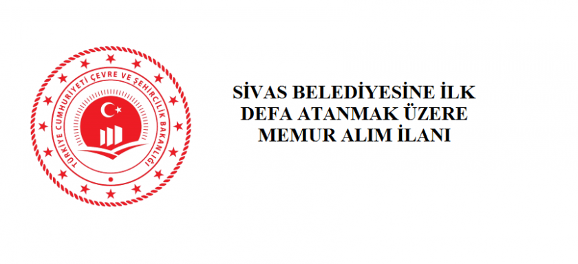 SİVAS BELEDİYESİNE İLK DEFA ATANMAK ÜZERE MEMUR ALIM İLANI