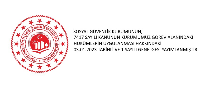 SOSYAL GÜVENLİK KURUMUNUN, 7417 SAYILI KANUNUN KURUMUZ GÖREV ALANINDAKİ HÜKÜMLERİNİN UYGULAMASI HAKKINDAKİ 03.01.2023 TARİHLİ VE 1 SAYILI GENELGESİ YAYIMLANMIŞTIR.