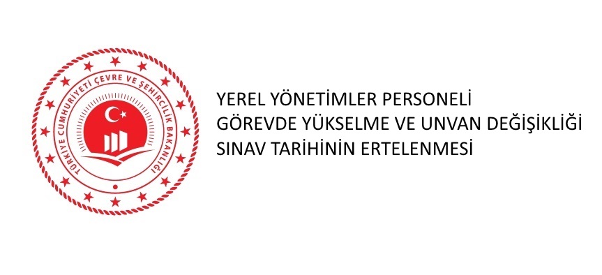 YEREL YÖNETİMLER PERSONELİ GÖREVDE YÜKSELME VE UNVAN DEĞİŞİKLİĞİ SINAV TARİHİNİN ERTELENMESİ