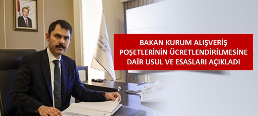 BAKAN KURUM ALIŞVERİŞ POŞETLERİNİN ÜCRETLENDİRİLMESİNE DAİR USUL VE ESASLARI AÇIKLADI