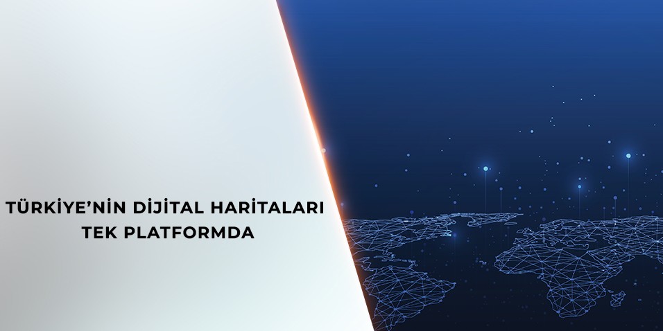 TÜRKİYE’NİN DİJİTAL HARİTALARI ULUSAL COĞRAFİ BİLGİ PLATFORMU’NDA